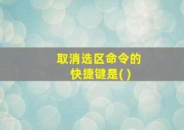 取消选区命令的快捷键是( )